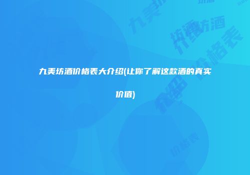 九美坊酒价格表大介绍(让你了解这款酒的真实价值)