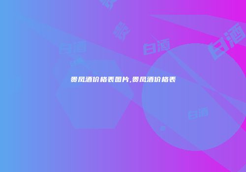 贵凤酒价格表图片,贵凤酒价格表