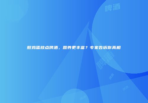 煎鸡蛋放点啤酒，营养更丰富？专家告诉你真相