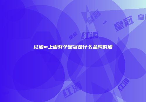 红酒m上面有个皇冠是什么品牌的酒