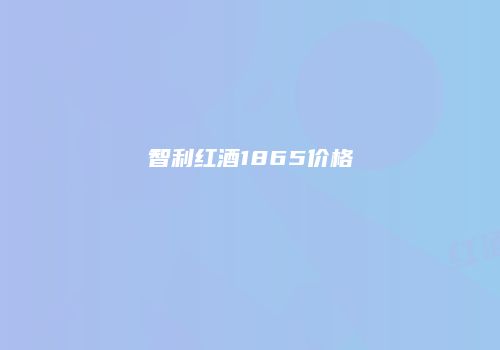 智利红酒1865价格