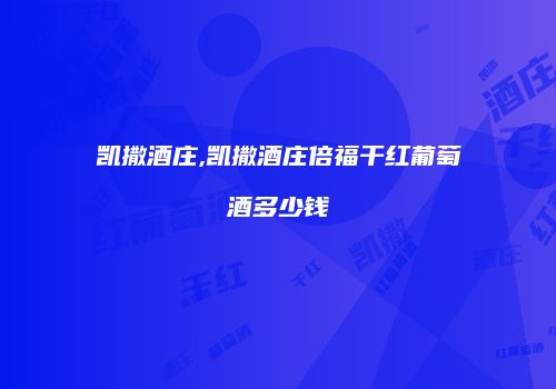 凯撒酒庄,凯撒酒庄倍福干红葡萄酒多少钱