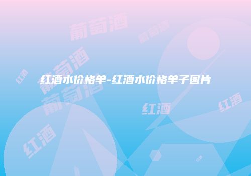 红酒水价格单-红酒水价格单子图片