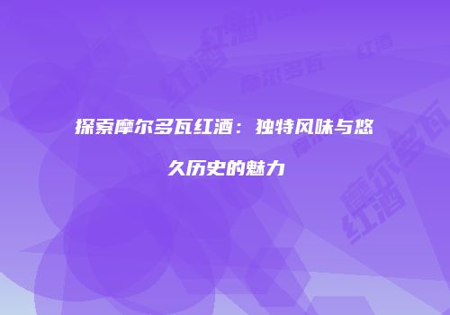 探索摩尔多瓦红酒：独特风味与悠久历史的魅力