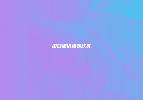国口酒价格表欣赏