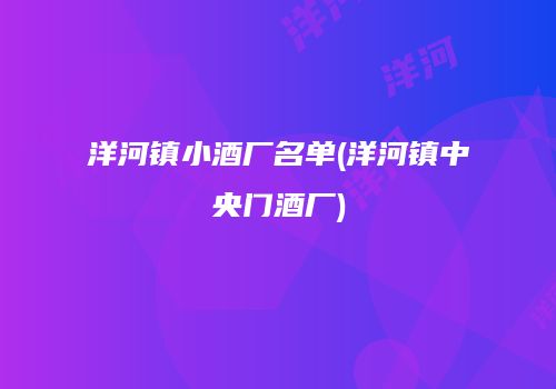 洋河镇小酒厂名单(洋河镇中央门酒厂)