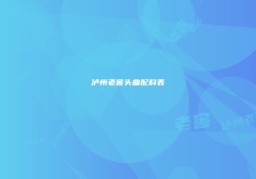 泸州老窖头曲配料表