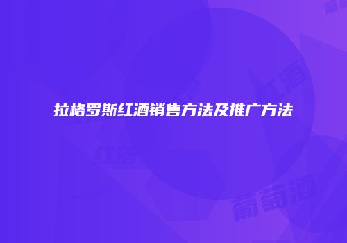 拉格罗斯红酒销售方法及推广方法