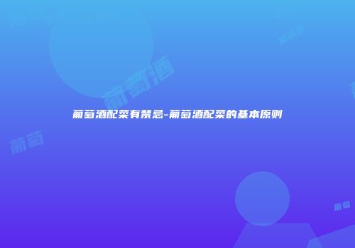 葡萄酒配菜有禁忌-葡萄酒配菜的基本原则