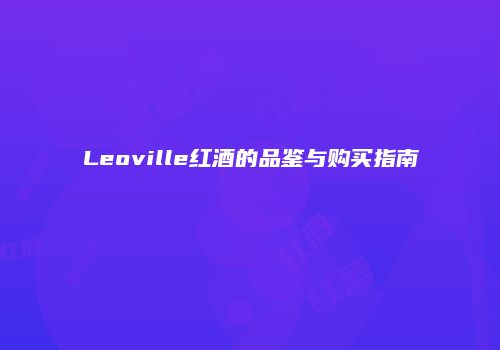 Leoville红酒的品鉴与购买指南