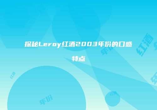 探秘Leroy红酒2003年份的口感特点