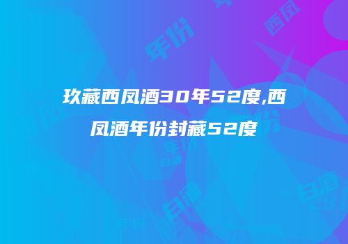 玖藏西凤酒30年52度,西凤酒年份封藏52度