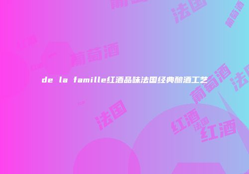 de la famille红酒品味法国经典酿酒工艺