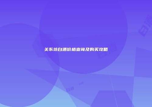 关东坊白酒价格查询及购买攻略