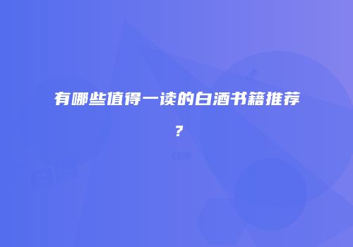 有哪些值得一读的白酒书籍推荐？