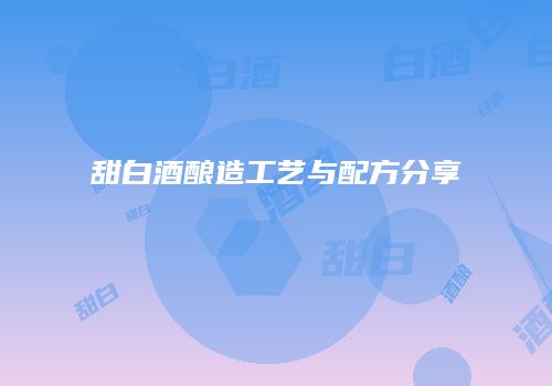 甜白酒酿造工艺与配方分享