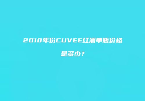 2010年份CUVEE红酒单瓶价格是多少？