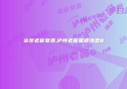 柒泉老窖宴酒,泸州老窖宴酒绵柔8