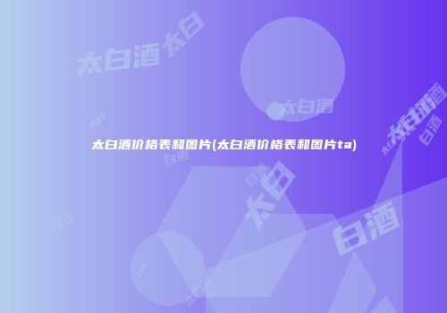 太白酒价格表和图片(太白酒价格表和图片ta)