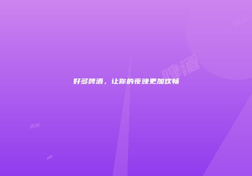 好多啤酒，让你的夜晚更加欢畅