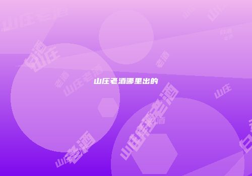 山庄老酒哪里出的