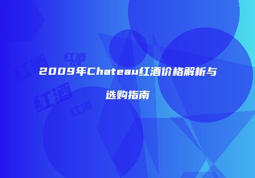 2009年Chateau红酒价格解析与选购指南