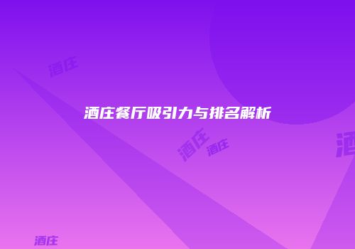 酒庄餐厅吸引力与排名解析