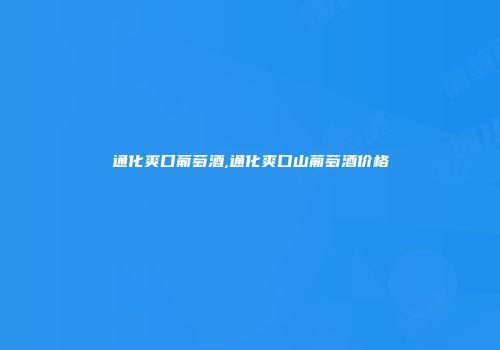 通化爽口葡萄酒,通化爽口山葡萄酒价格