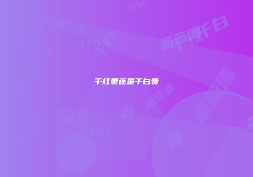 干红贵还是干白贵