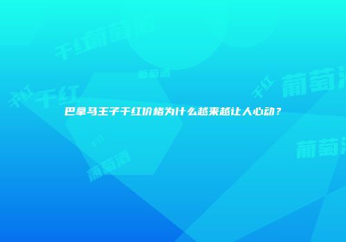 巴拿马王子干红价格为什么越来越让人心动？