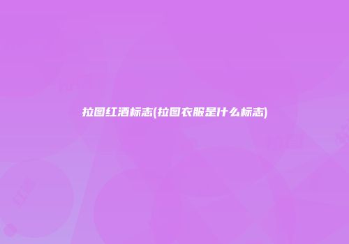 拉图红酒标志(拉图衣服是什么标志)