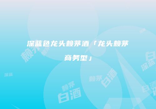 深蓝色龙头赖茅酒「龙头赖茅商务型」