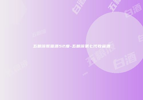 五粮液熊猫酒52度-五粮液第七代收藏酒