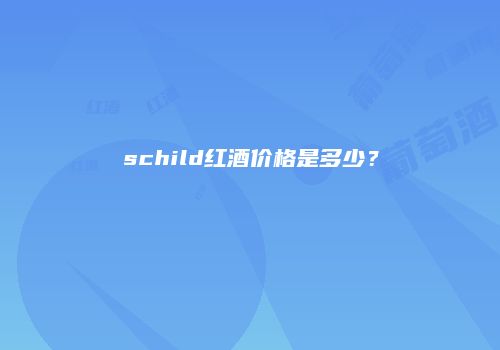 schild红酒价格是多少？