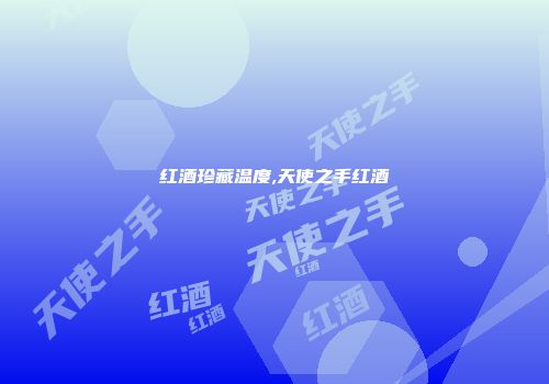 红酒珍藏温度,天使之手红酒