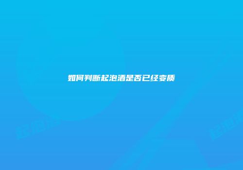 如何判断起泡酒是否已经变质