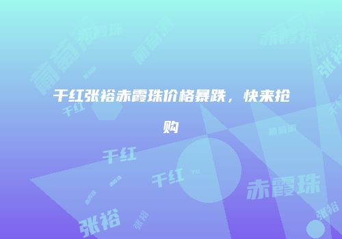 干红张裕赤霞珠价格暴跌，快来抢购