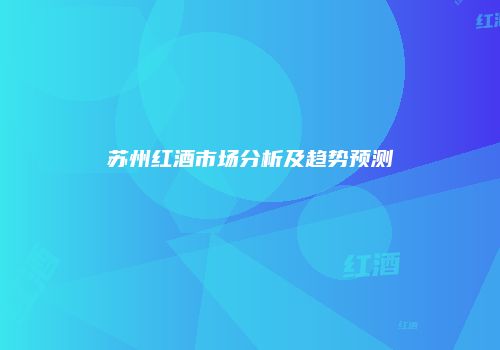 苏州红酒市场分析及趋势预测