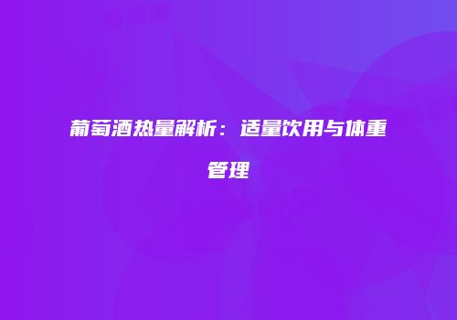 葡萄酒热量解析：适量饮用与体重管理