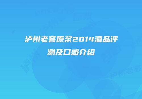 泸州老窖原浆2014酒品评测及口感介绍