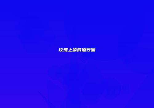 玫瑰上喷啤酒行嘛