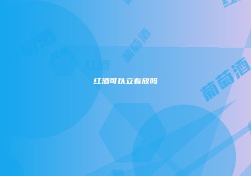 红酒可以立着放吗