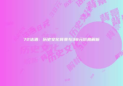 72沽酒：历史文化背景与38元价格解析