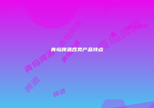 青岛啤酒各类产品特点