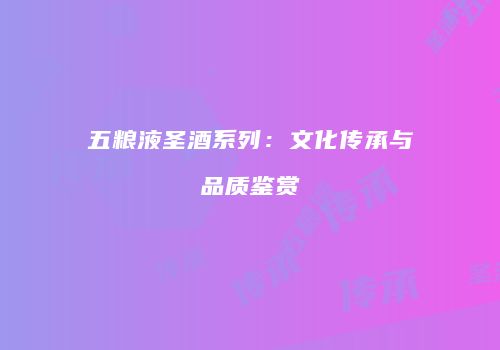 五粮液圣酒系列：文化传承与品质鉴赏