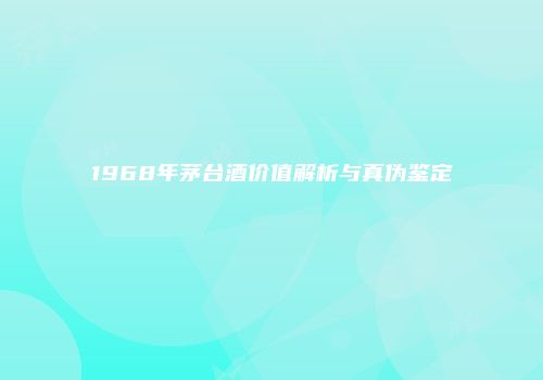 1968年茅台酒价值解析与真伪鉴定