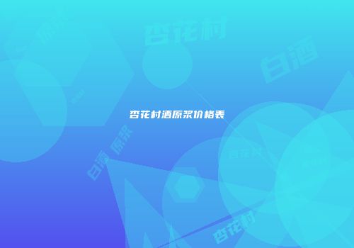 杏花村酒原浆价格表