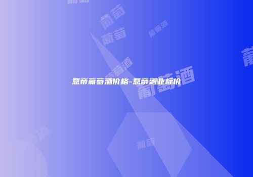 意帝葡萄酒价格-意帝酒业标价