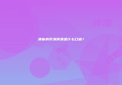 清晰的梦滇啤酒是什么口感？