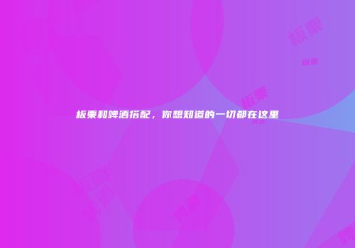板栗和啤酒搭配，你想知道的一切都在这里